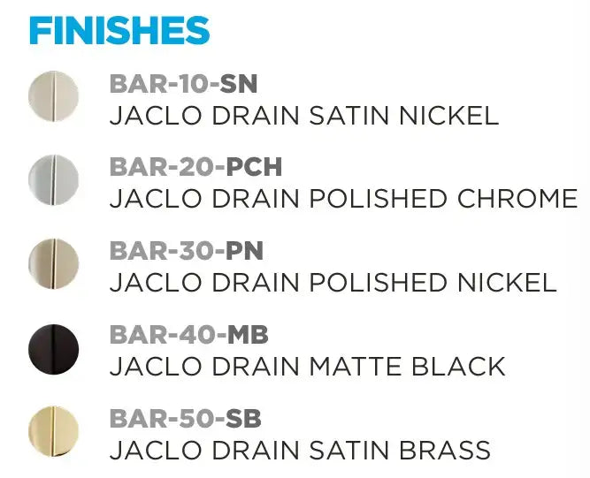 Jaclo drain finishes: satin nickel, polished chrome, polished nickel, matte black, satin brass options